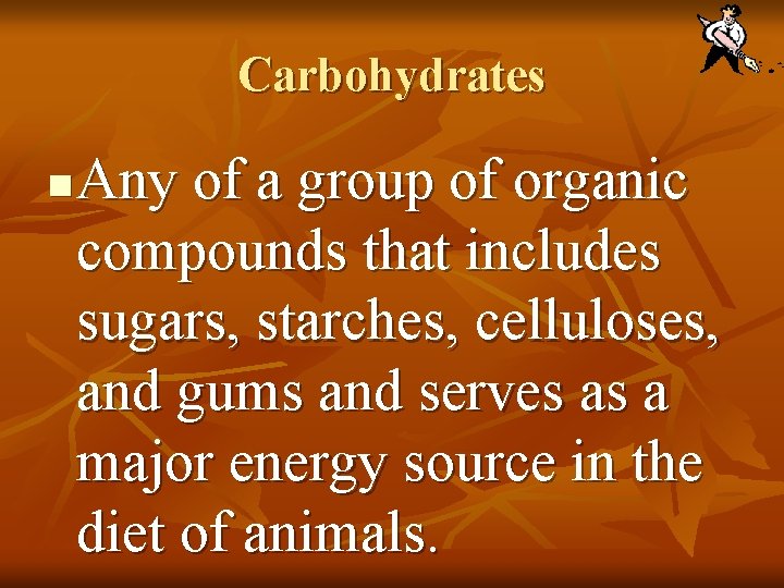 Carbohydrates n Any of a group of organic compounds that includes sugars, starches, celluloses,