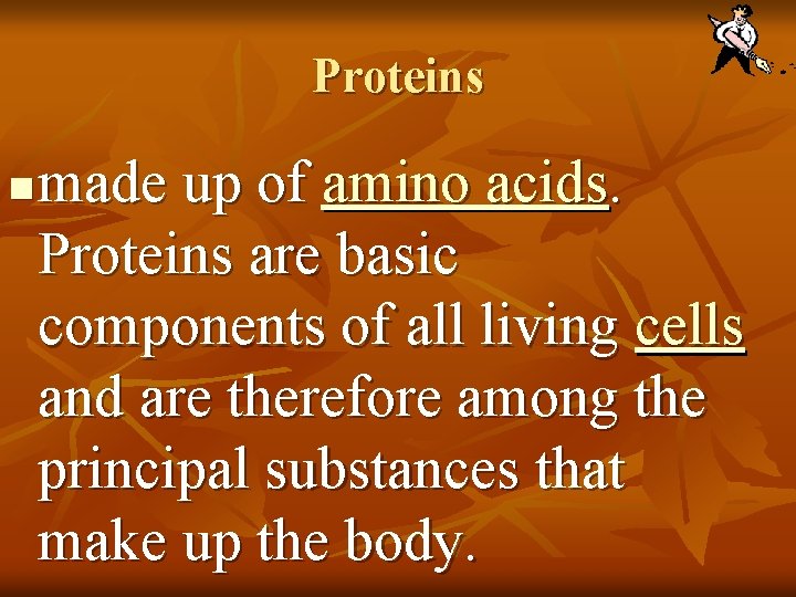 Proteins n made up of amino acids. Proteins are basic components of all living