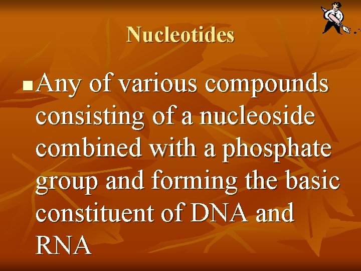 Nucleotides n Any of various compounds consisting of a nucleoside combined with a phosphate