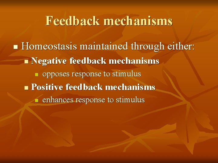 Feedback mechanisms n Homeostasis maintained through either: n Negative feedback mechanisms n n opposes