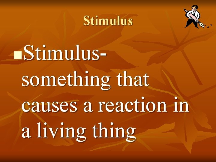 Stimulussomething that causes a reaction in a living thing n 