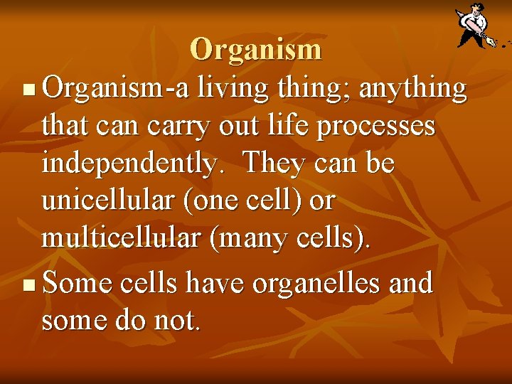 Organism n Organism-a living thing; anything that can carry out life processes independently. They