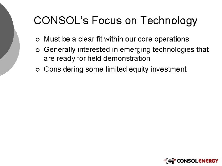 CONSOL’s Focus on Technology ¡ ¡ ¡ Must be a clear fit within our