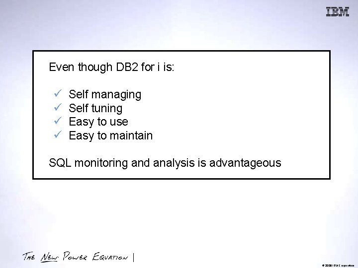 Even though DB 2 for i is: ü ü Self managing Self tuning Easy