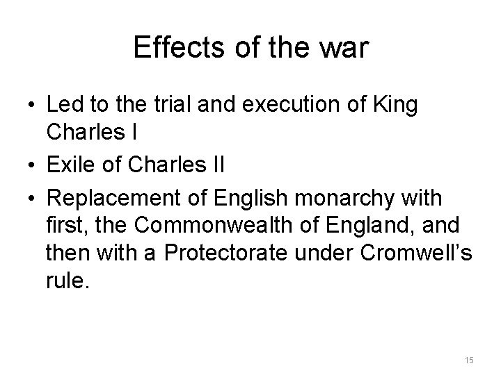Effects of the war • Led to the trial and execution of King Charles