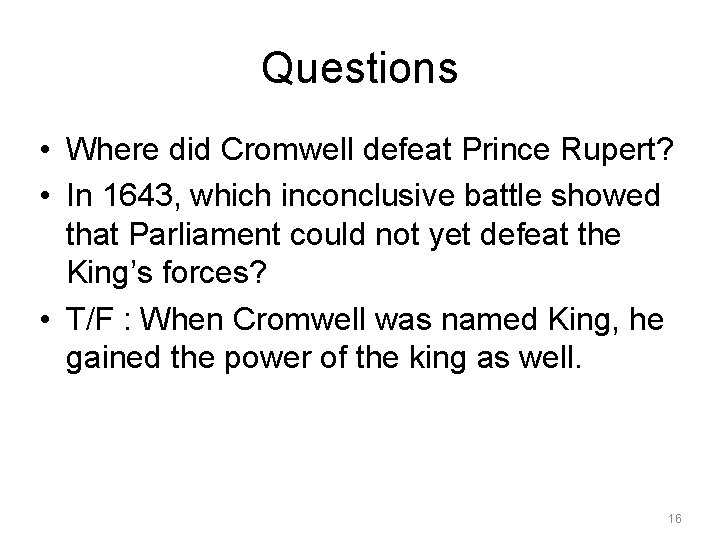 Questions • Where did Cromwell defeat Prince Rupert? • In 1643, which inconclusive battle