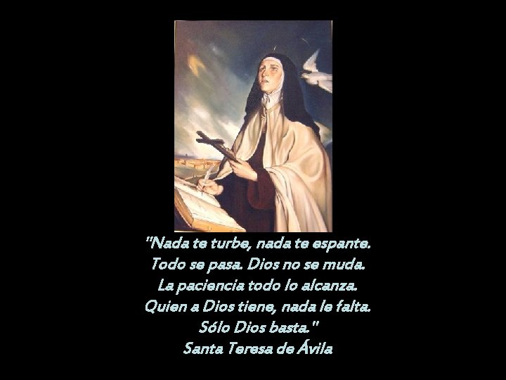 "Nada te turbe, nada te espante. Todo se pasa. Dios no se muda. La