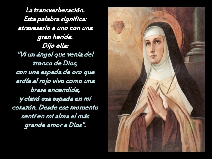 La transverberación. Esta palabra significa: atravesarlo a uno con una gran herida. Dijo ella: