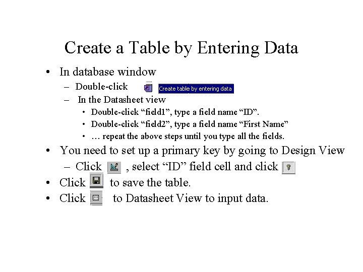 Create a Table by Entering Data • In database window – Double-click – In Create a Table by Entering Data • In database window – Double-click – In