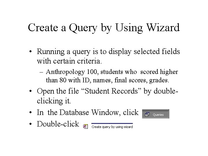 Create a Query by Using Wizard • Running a query is to display selected Create a Query by Using Wizard • Running a query is to display selected