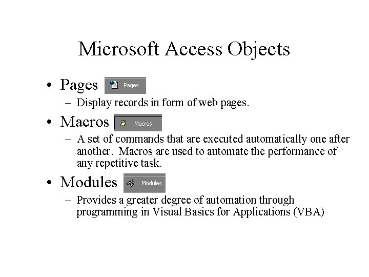 Microsoft Access Objects • Pages – Display records in form of web pages. • Microsoft Access Objects • Pages – Display records in form of web pages. •