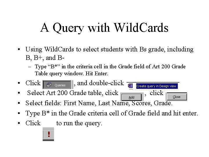 A Query with Wild. Cards • Using Wild. Cards to select students with Bs A Query with Wild. Cards • Using Wild. Cards to select students with Bs