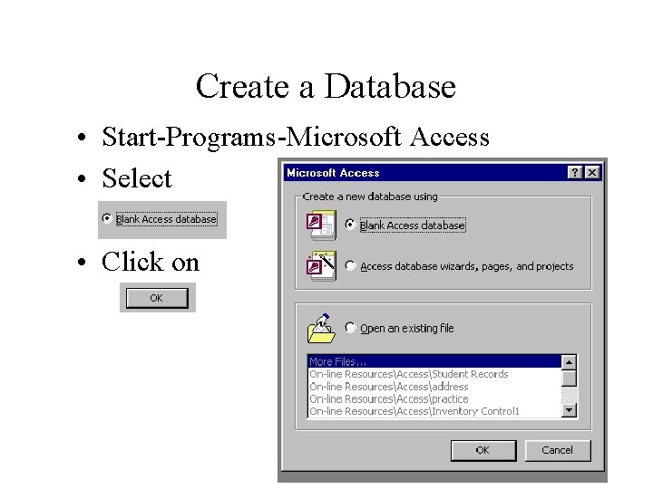 Create a Database • Start-Programs-Microsoft Access • Select • Click on Create a Database • Start-Programs-Microsoft Access • Select • Click on