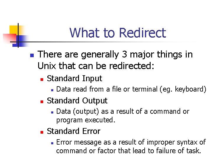 What to Redirect n There are generally 3 major things in Unix that can