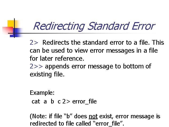 Redirecting Standard Error 2> Redirects the standard error to a file. This can be
