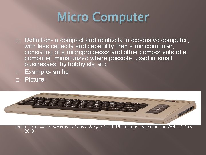 Micro Computer � � � Definition- a compact and relatively in expensive computer, with
