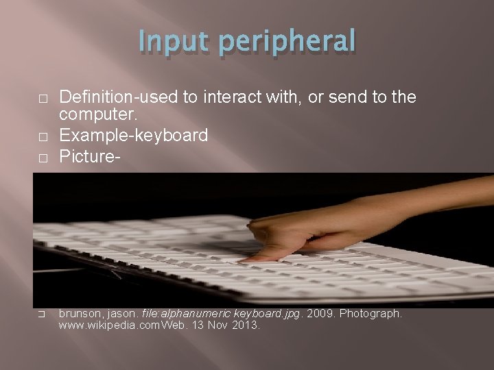 Input peripheral � � Definition-used to interact with, or send to the computer. Example-keyboard