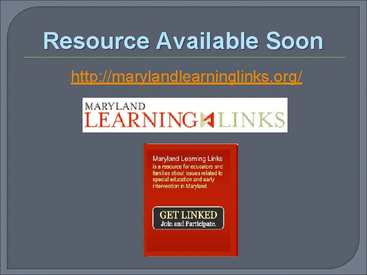 Resource Available Soon http: //marylandlearninglinks. org/ 