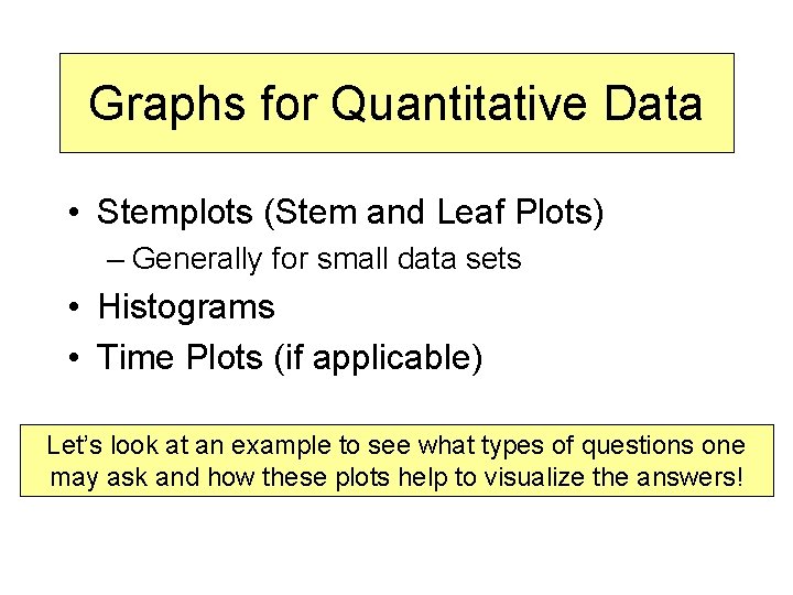 Graphs for Quantitative Data • Stemplots (Stem and Leaf Plots) – Generally for small