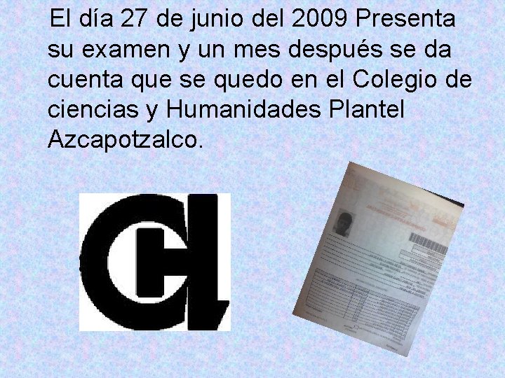 El día 27 de junio del 2009 Presenta su examen y un mes después