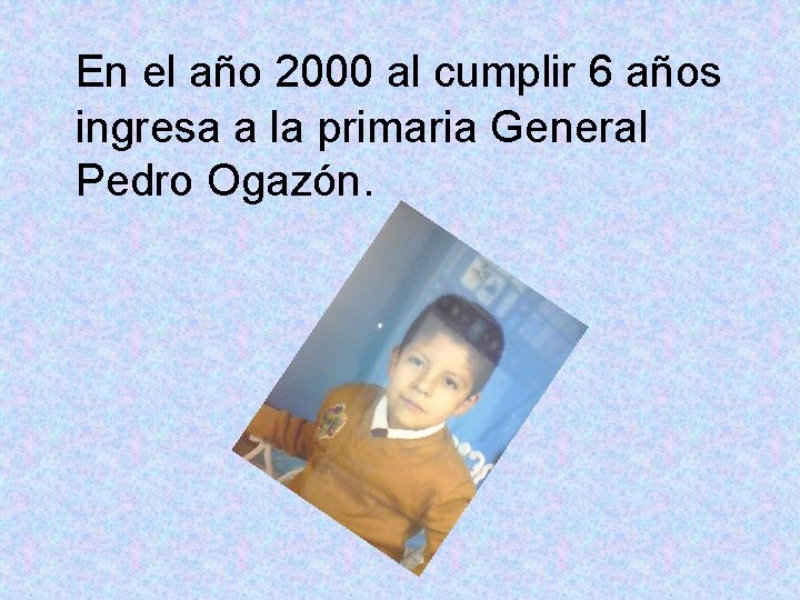 En el año 2000 al cumplir 6 años ingresa a la primaria General Pedro