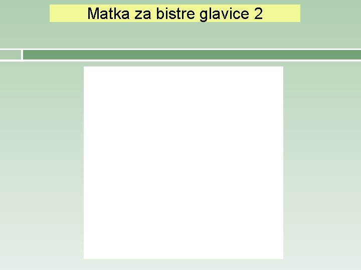 Matka za bistre glavice 2 