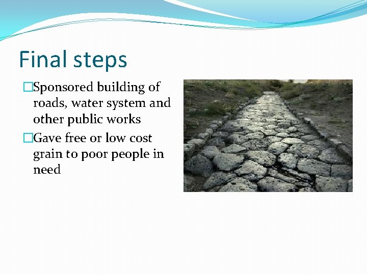 Final steps �Sponsored building of roads, water system and other public works �Gave free