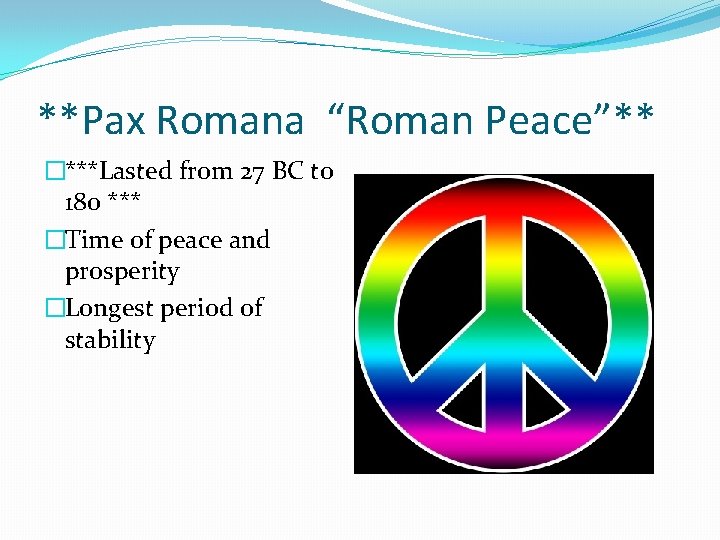 **Pax Romana “Roman Peace”** �***Lasted from 27 BC to 180 *** �Time of peace