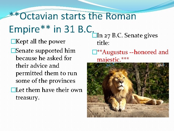 **Octavian starts the Roman Empire** in 31 B. C. �In 27 B. C. Senate