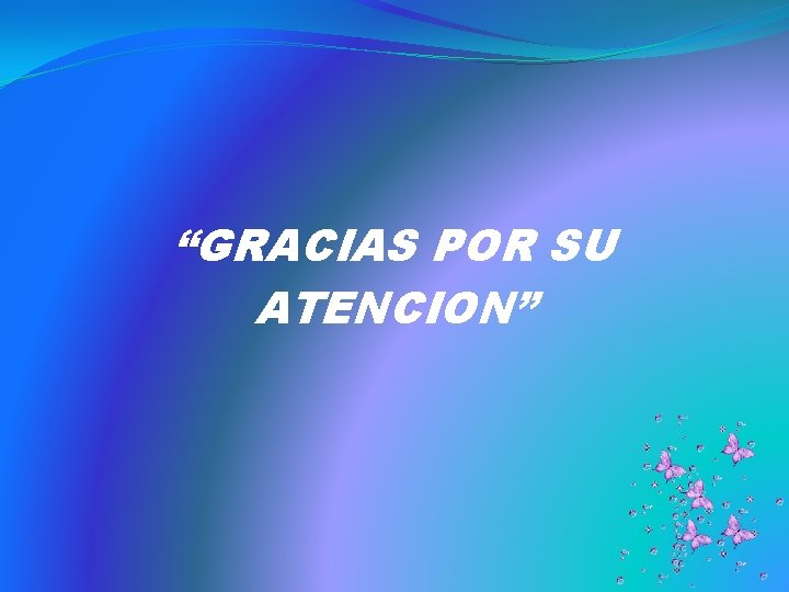 “GRACIAS POR SU ATENCION” 