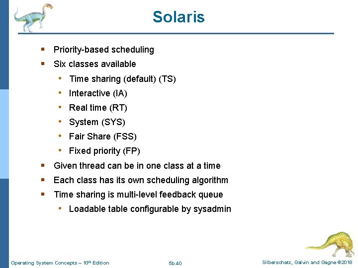 Solaris § Priority-based scheduling § Six classes available • Time sharing (default) (TS) • Solaris § Priority-based scheduling § Six classes available • Time sharing (default) (TS) •