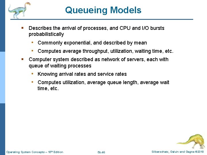 Queueing Models § Describes the arrival of processes, and CPU and I/O bursts probabilistically Queueing Models § Describes the arrival of processes, and CPU and I/O bursts probabilistically