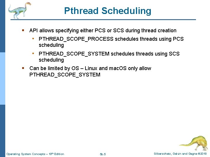 Pthread Scheduling § API allows specifying either PCS or SCS during thread creation • Pthread Scheduling § API allows specifying either PCS or SCS during thread creation •
