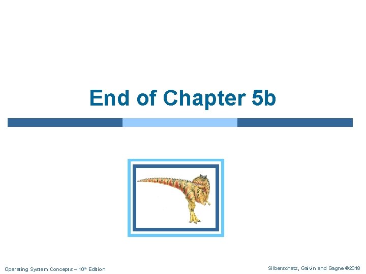 End of Chapter 5 b Operating System Concepts – 10 th Edition Silberschatz, Galvin End of Chapter 5 b Operating System Concepts – 10 th Edition Silberschatz, Galvin
