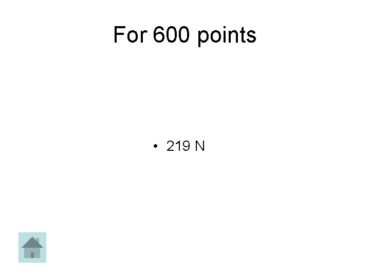 For 600 points • 219 N For 600 points • 219 N