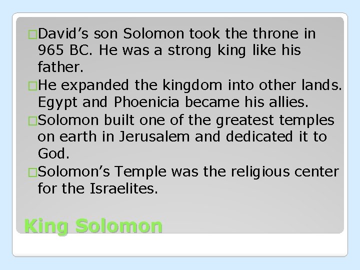 �David’s son Solomon took the throne in 965 BC. He was a strong king