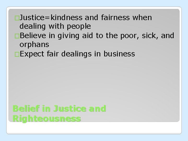 �Justice=kindness and fairness when dealing with people �Believe in giving aid to the poor,