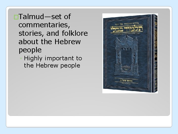 �Talmud—set of commentaries, stories, and folklore about the Hebrew people ◦ Highly important to