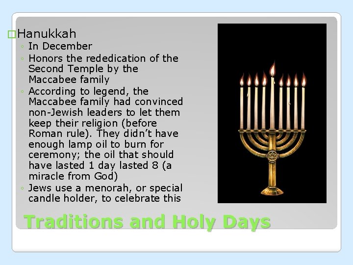 � Hanukkah ◦ In December ◦ Honors the rededication of the Second Temple by