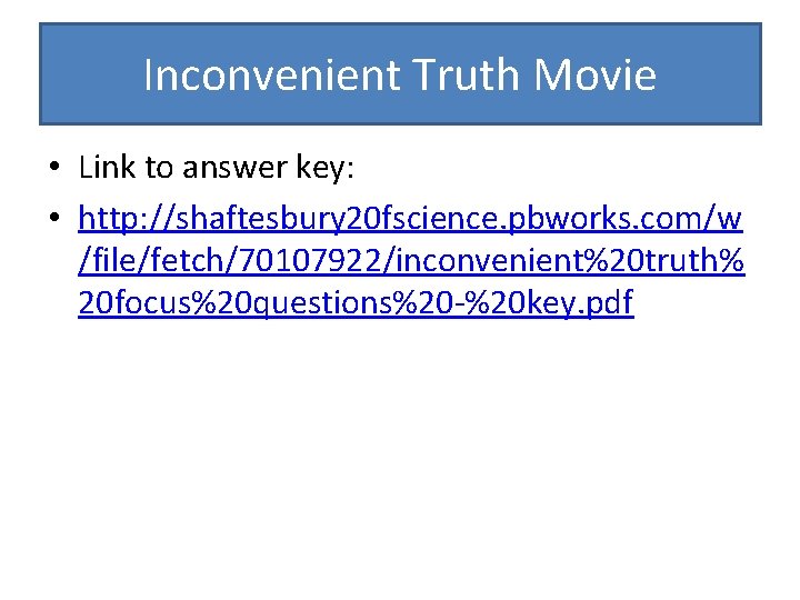 Inconvenient Truth Movie • Link to answer key: • http: //shaftesbury 20 fscience. pbworks.