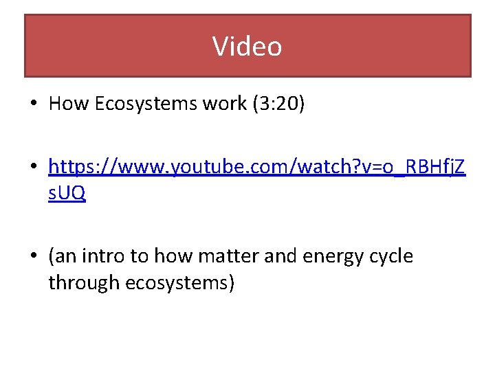 Video • How Ecosystems work (3: 20) • https: //www. youtube. com/watch? v=o_RBHfj. Z