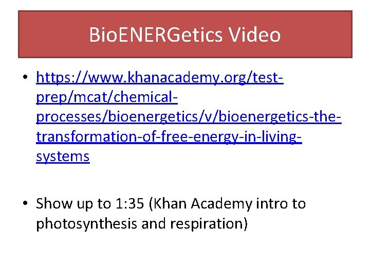 Bio. ENERGetics Video • https: //www. khanacademy. org/testprep/mcat/chemicalprocesses/bioenergetics/v/bioenergetics-thetransformation-of-free-energy-in-livingsystems • Show up to 1: 35
