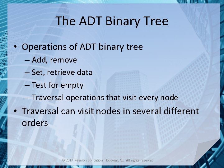 The ADT Binary Tree • Operations of ADT binary tree – Add, remove –