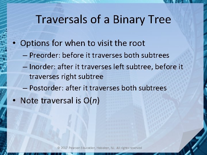Traversals of a Binary Tree • Options for when to visit the root –