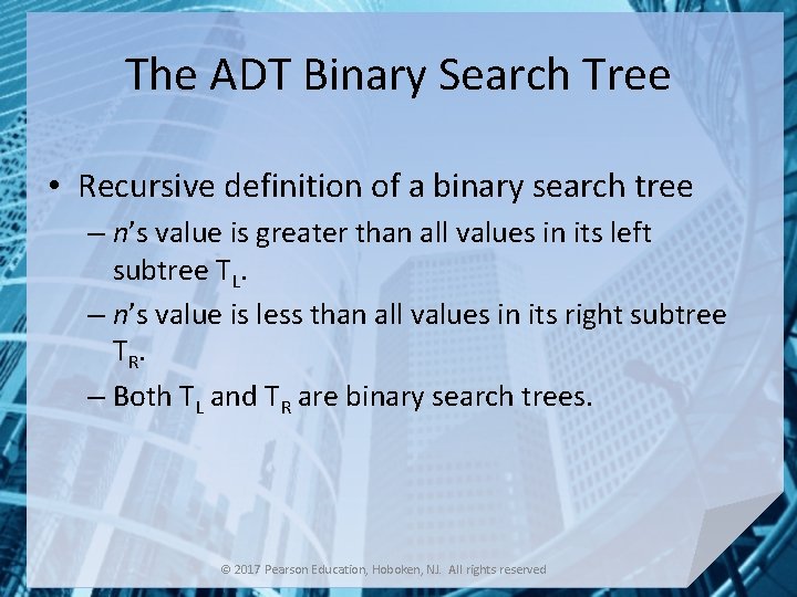 The ADT Binary Search Tree • Recursive definition of a binary search tree –