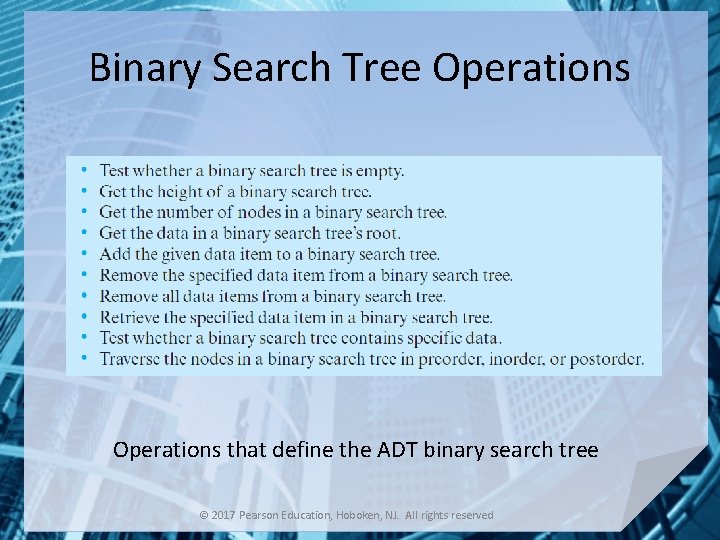 Binary Search Tree Operations that define the ADT binary search tree © 2017 Pearson