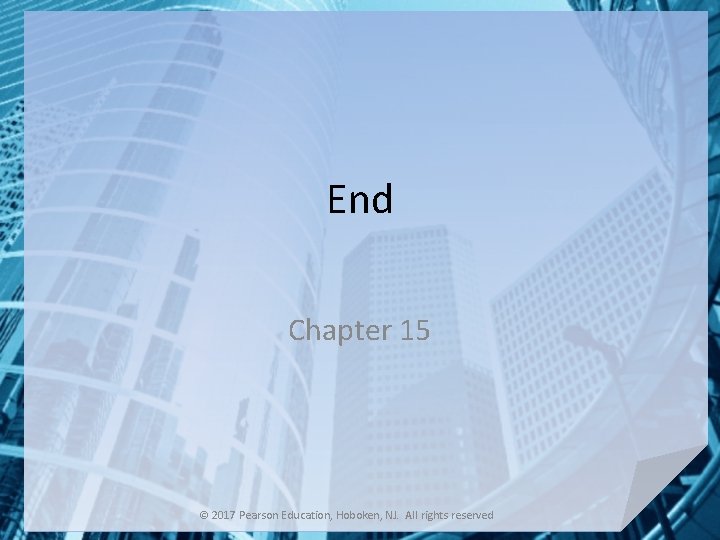 End Chapter 15 © 2017 Pearson Education, Hoboken, NJ. All rights reserved 