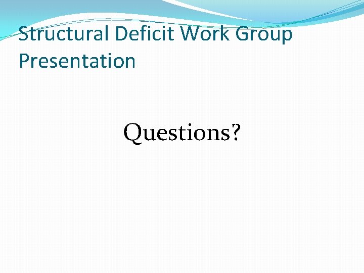 Structural Deficit Work Group Presentation Questions? Structural Deficit Work Group Presentation Questions?