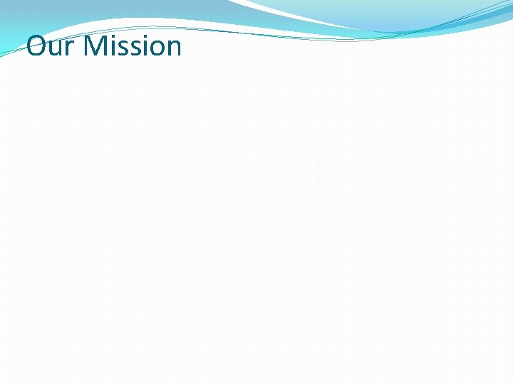 Our Mission Our Mission