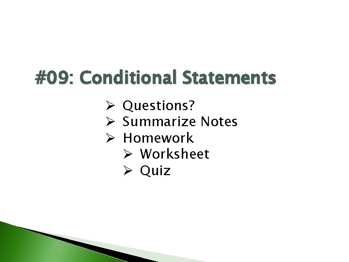#09: Conditional Statements Ø Questions? Ø Summarize Notes Ø Homework Ø Worksheet Ø Quiz